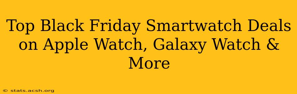 Top Black Friday Smartwatch Deals on Apple Watch, Galaxy Watch & More