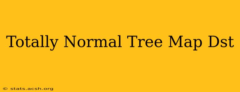 Totally Normal Tree Map Dst