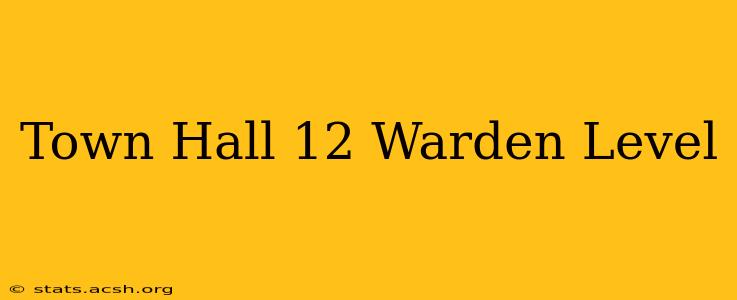 Town Hall 12 Warden Level