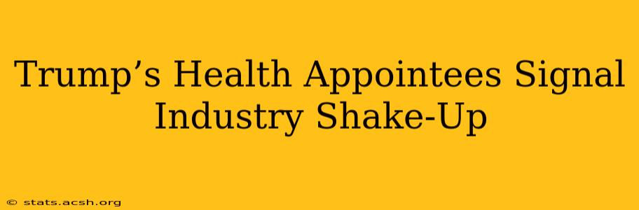 Trump’s Health Appointees Signal Industry Shake-Up