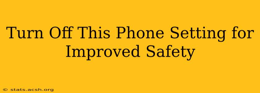 Turn Off This Phone Setting for Improved Safety