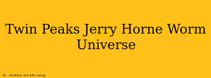 Twin Peaks Jerry Horne Worm Universe