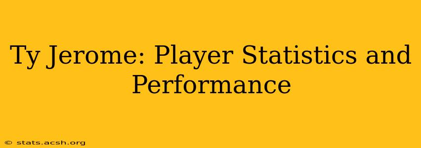 Ty Jerome: Player Statistics and Performance