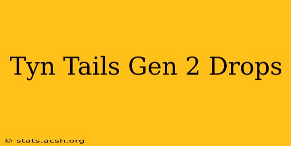 Tyn Tails Gen 2 Drops