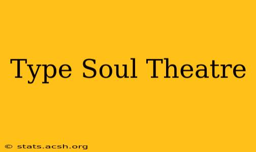 Type Soul Theatre