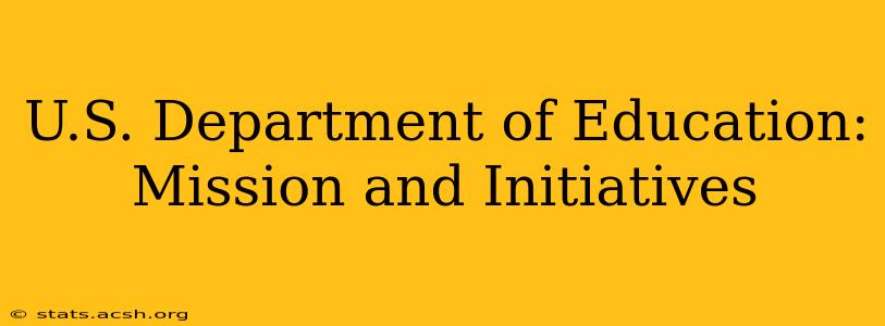 U.S. Department of Education: Mission and Initiatives