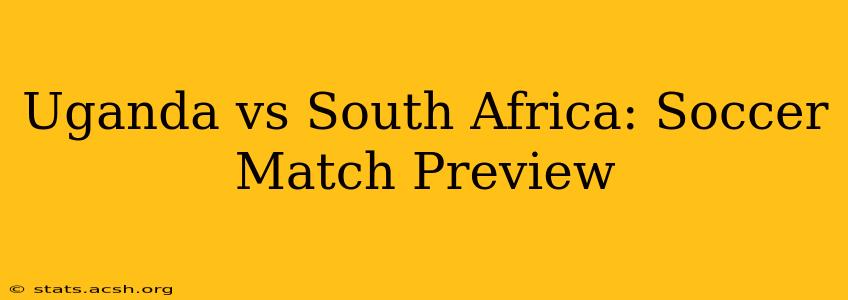 Uganda vs South Africa: Soccer Match Preview