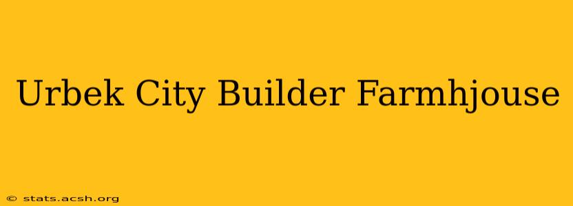 Urbek City Builder Farmhjouse