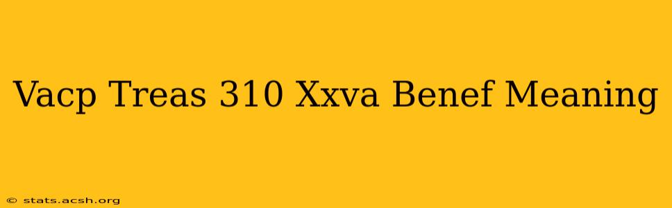 Vacp Treas 310 Xxva Benef Meaning