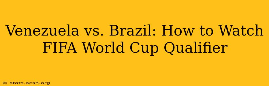 Venezuela vs. Brazil: How to Watch FIFA World Cup Qualifier