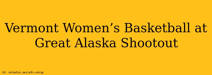 Vermont Women’s Basketball at Great Alaska Shootout