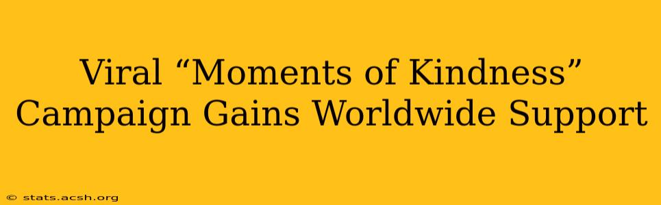 Viral “Moments of Kindness” Campaign Gains Worldwide Support