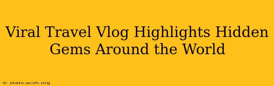 Viral Travel Vlog Highlights Hidden Gems Around the World