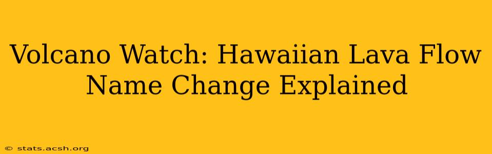 Volcano Watch: Hawaiian Lava Flow Name Change Explained