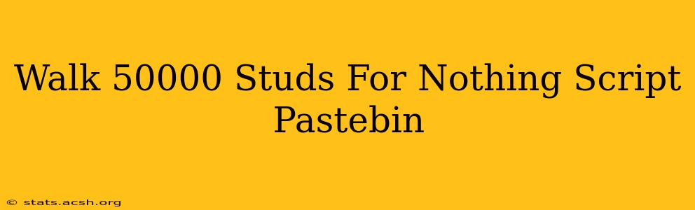 Walk 50000 Studs For Nothing Script Pastebin