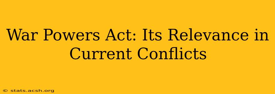 War Powers Act: Its Relevance in Current Conflicts