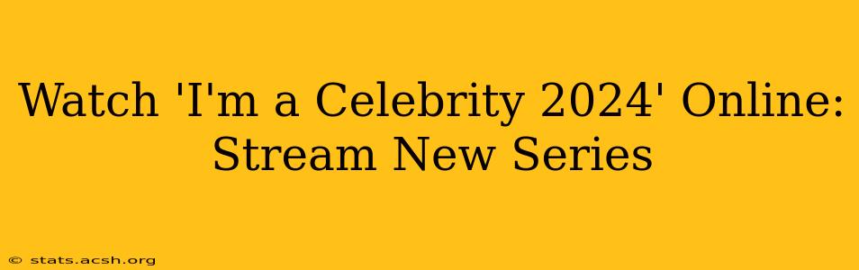 Watch 'I'm a Celebrity 2024' Online: Stream New Series