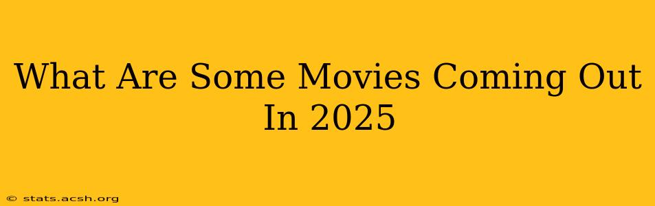 What Are Some Movies Coming Out In 2025