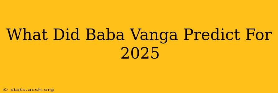 What Did Baba Vanga Predict For 2025