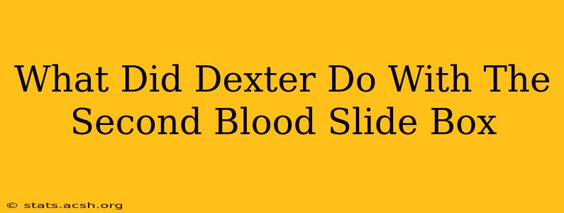 What Did Dexter Do With The Second Blood Slide Box