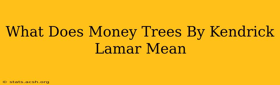 What Does Money Trees By Kendrick Lamar Mean