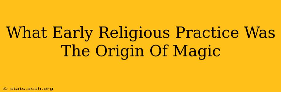 What Early Religious Practice Was The Origin Of Magic