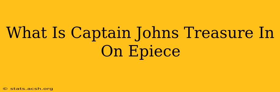 What Is Captain Johns Treasure In On Epiece