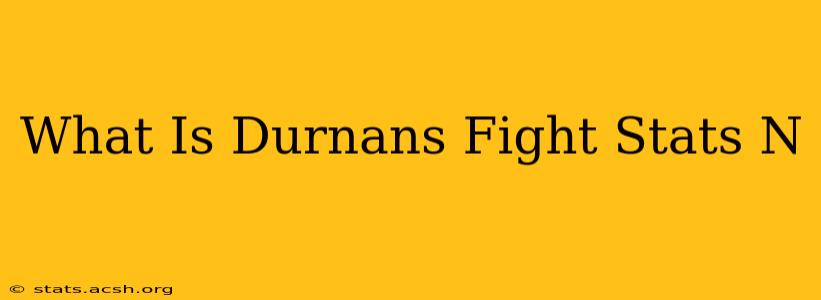 What Is Durnans Fight Stats N