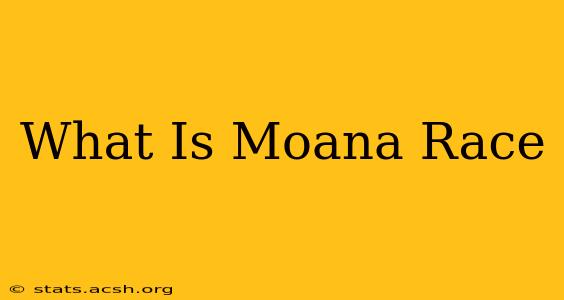 What Is Moana Race