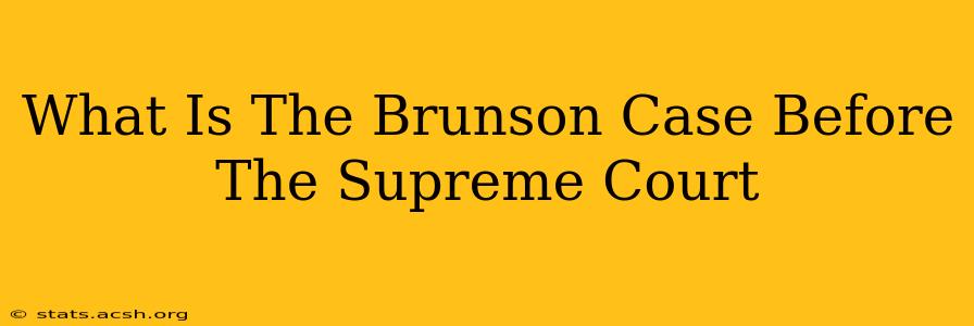 What Is The Brunson Case Before The Supreme Court