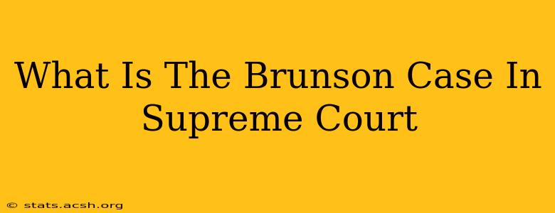 What Is The Brunson Case In Supreme Court