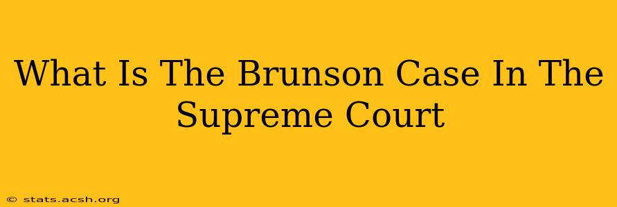 What Is The Brunson Case In The Supreme Court