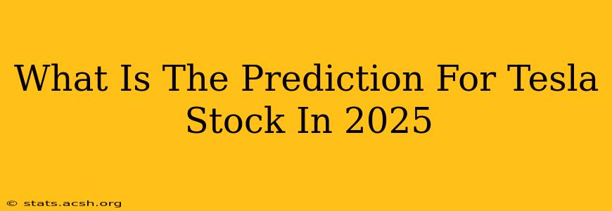 What Is The Prediction For Tesla Stock In 2025