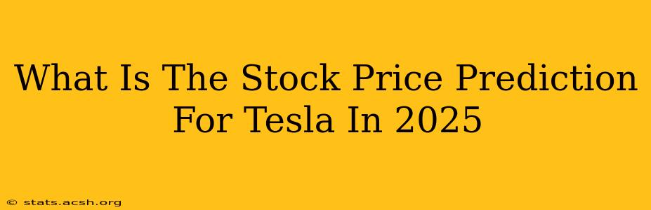 What Is The Stock Price Prediction For Tesla In 2025