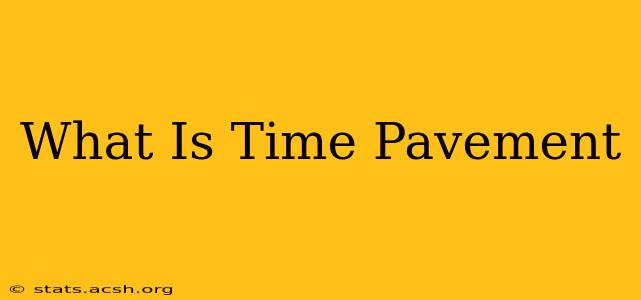 What Is Time Pavement