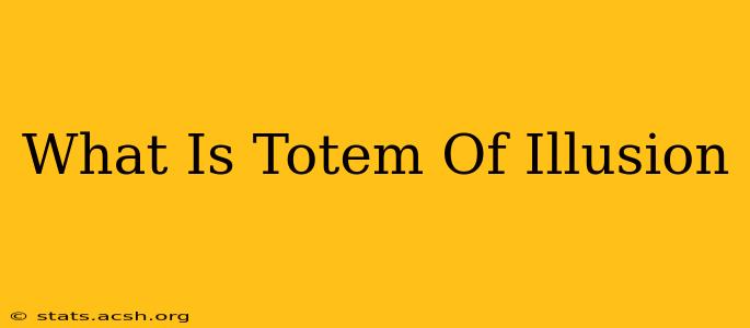 What Is Totem Of Illusion