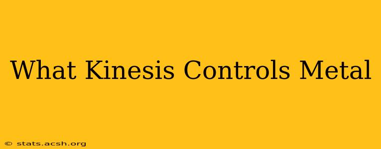 What Kinesis Controls Metal