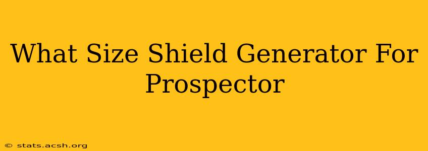 What Size Shield Generator For Prospector