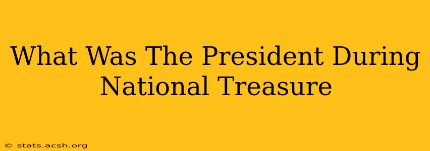 What Was The President During National Treasure