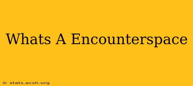 Whats A Encounterspace