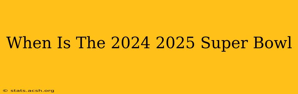 When Is The 2024 2025 Super Bowl