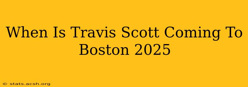 When Is Travis Scott Coming To Boston 2025