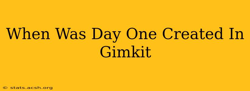 When Was Day One Created In Gimkit