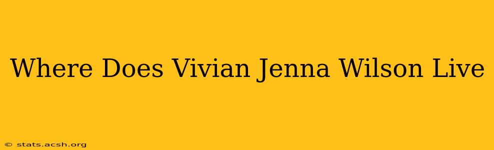 Where Does Vivian Jenna Wilson Live