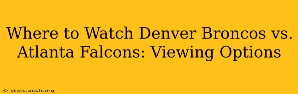 Where to Watch Denver Broncos vs. Atlanta Falcons: Viewing Options