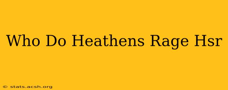 Who Do Heathens Rage Hsr