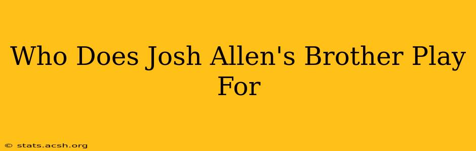 Who Does Josh Allen's Brother Play For