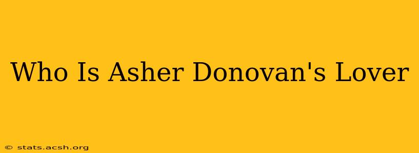 Who Is Asher Donovan's Lover