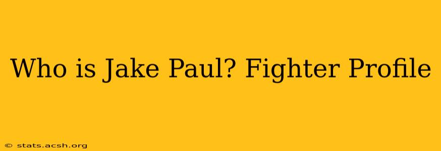 Who is Jake Paul? Fighter Profile