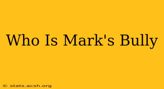 Who Is Mark's Bully